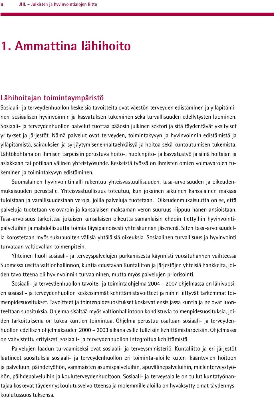 tukeminen sekä turvallisuuden edellytysten luominen. Sosiaali- ja terveydenhuollon palvelut tuottaa pääosin julkinen sektori ja sitä täydentävät yksityiset yritykset ja järjestöt.