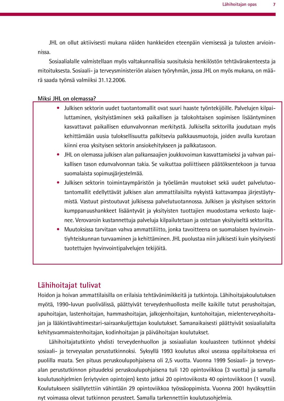 Sosiaali- ja terveysministeriön alaisen työryhmän, jossa JHL on myös mukana, on määrä saada työnsä valmiiksi 31.12.2006. Miksi JHL on olemassa?