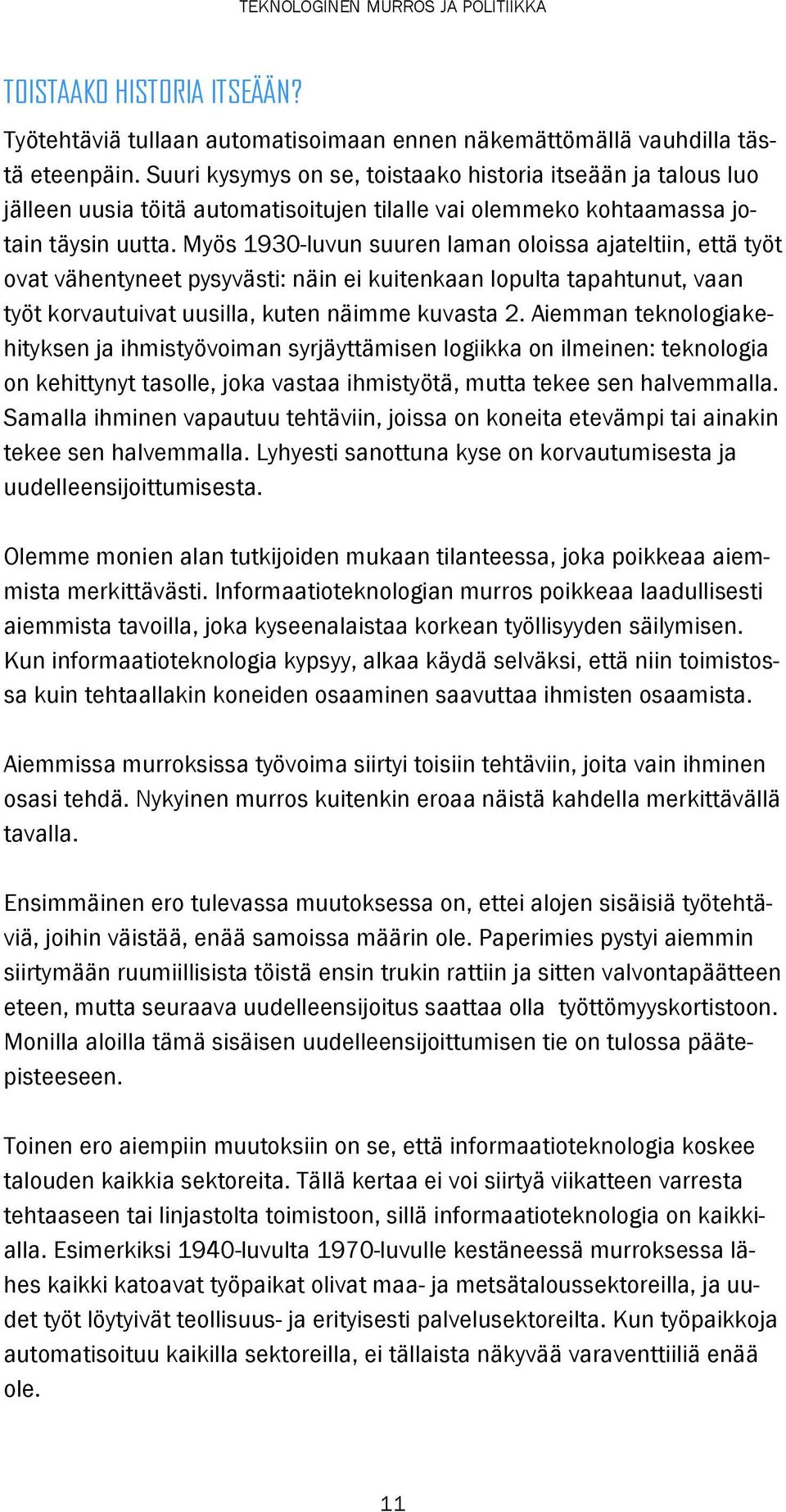 Myös 1930-luvun suuren laman oloissa ajateltiin, että työt ovat vähentyneet pysyvästi: näin ei kuitenkaan lopulta tapahtunut, vaan työt korvautuivat uusilla, kuten näimme kuvasta 2.