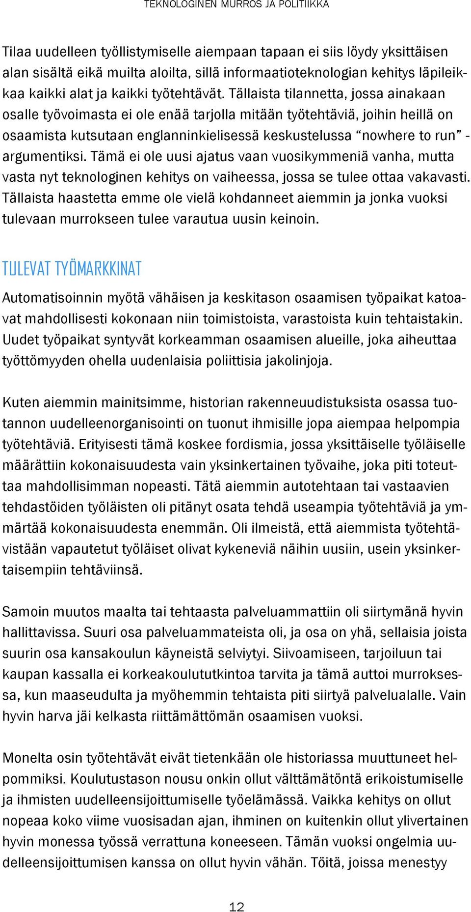 Tämä ei ole uusi ajatus vaan vuosikymmeniä vanha, mutta vasta nyt teknologinen kehitys on vaiheessa, jossa se tulee ottaa vakavasti.