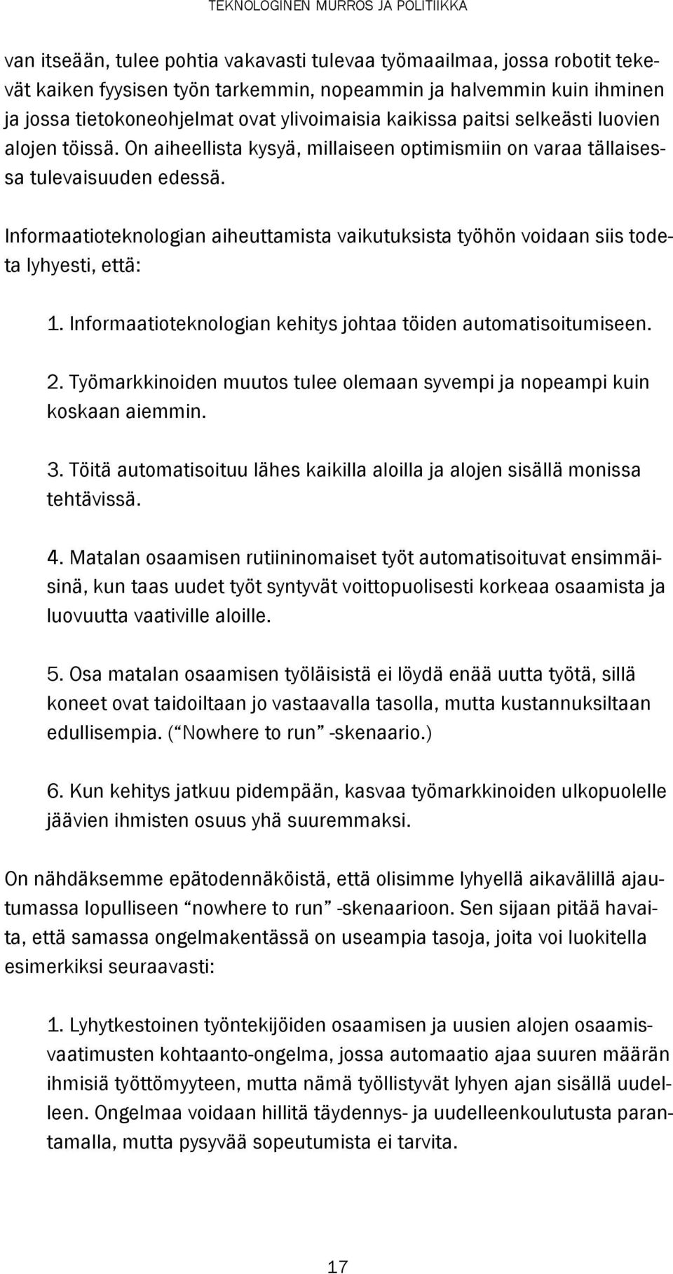 Informaatioteknologian aiheuttamista vaikutuksista työhön voidaan siis todeta lyhyesti, että: 1. Informaatioteknologian kehitys johtaa töiden automatisoitumiseen. 2.