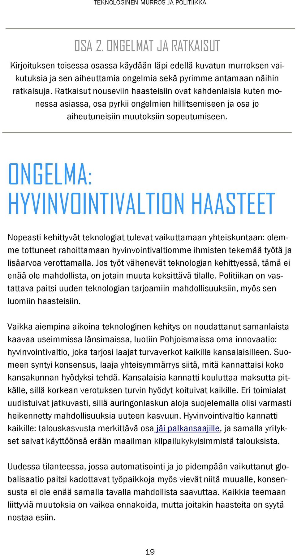 ONGELMA: HYVINVOINTIVALTION HAASTEET Nopeasti kehittyvät teknologiat tulevat vaikuttamaan yhteiskuntaan: olemme tottuneet rahoittamaan hyvinvointivaltiomme ihmisten tekemää työtä ja lisäarvoa