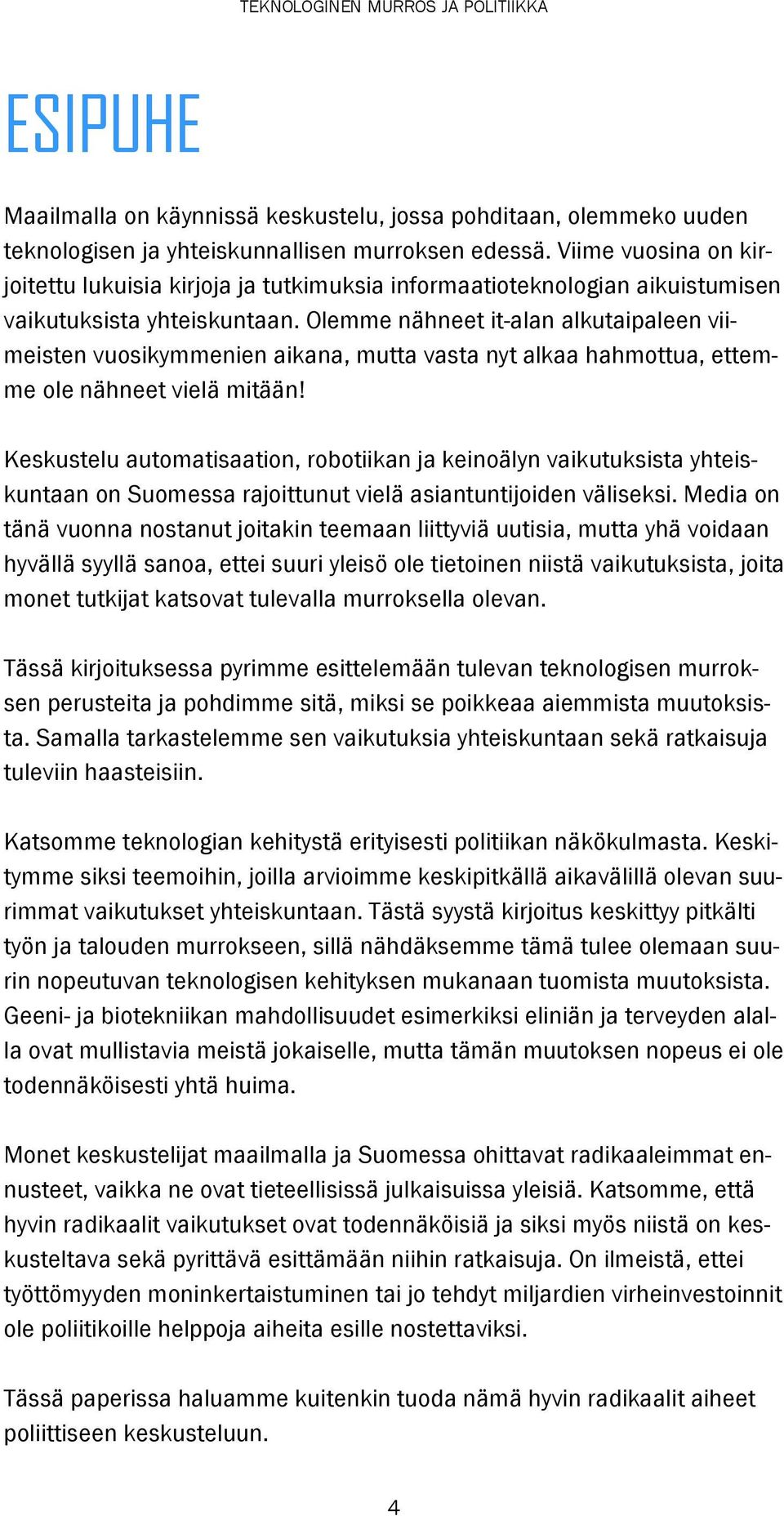 Olemme nähneet it-alan alkutaipaleen viimeisten vuosikymmenien aikana, mutta vasta nyt alkaa hahmottua, ettemme ole nähneet vielä mitään!