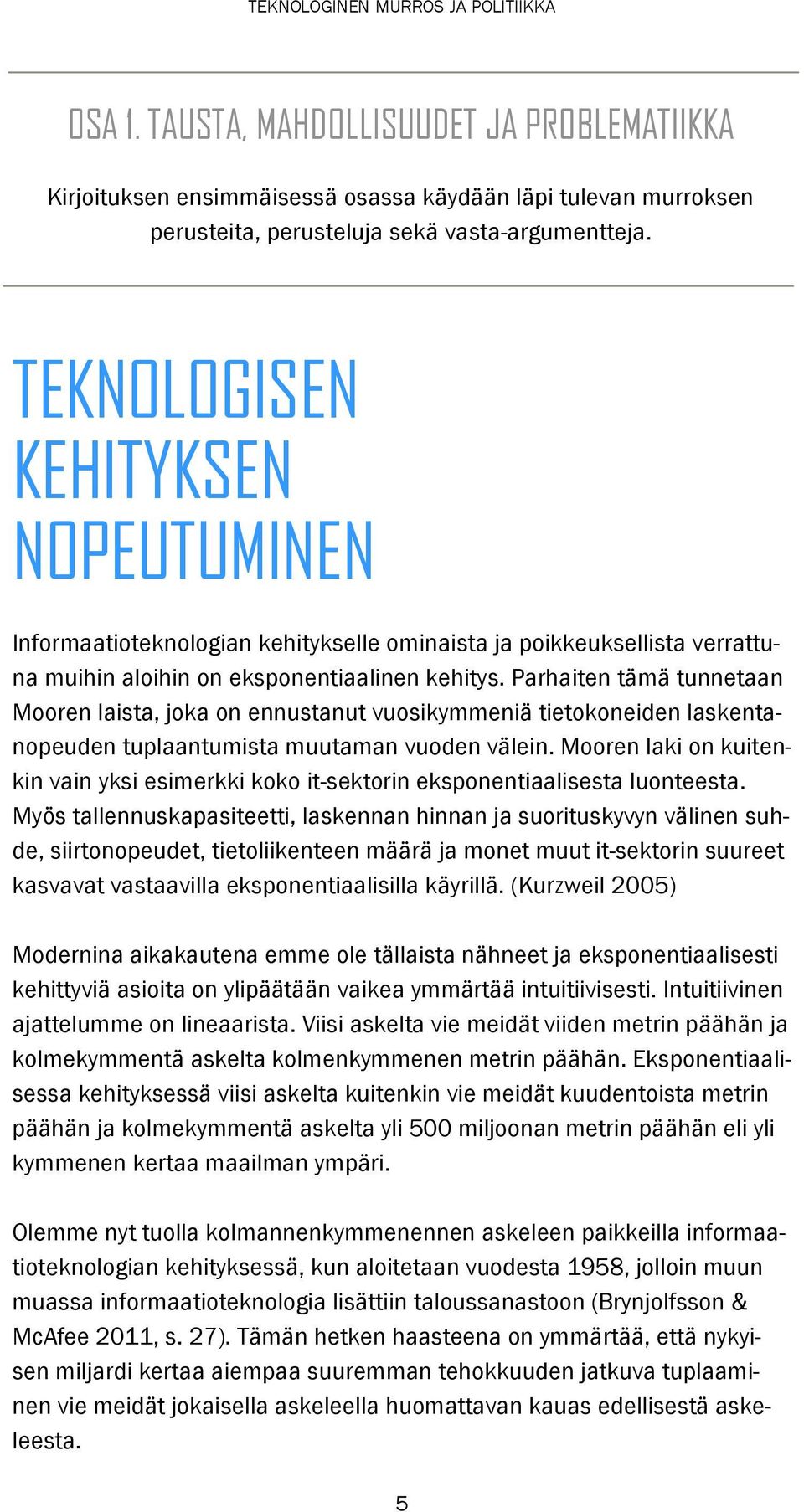 Parhaiten tämä tunnetaan Mooren laista, joka on ennustanut vuosikymmeniä tietokoneiden laskentanopeuden tuplaantumista muutaman vuoden välein.