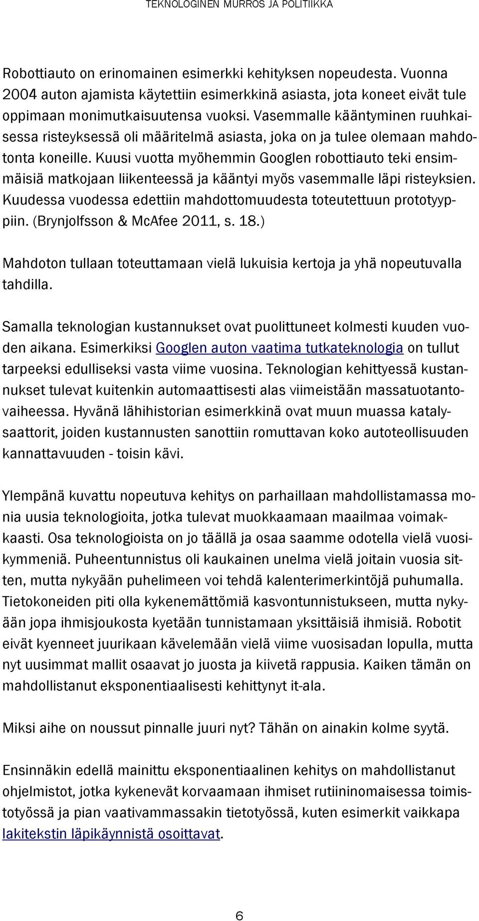 Kuusi vuotta myöhemmin Googlen robottiauto teki ensimmäisiä matkojaan liikenteessä ja kääntyi myös vasemmalle läpi risteyksien. Kuudessa vuodessa edettiin mahdottomuudesta toteutettuun prototyyppiin.