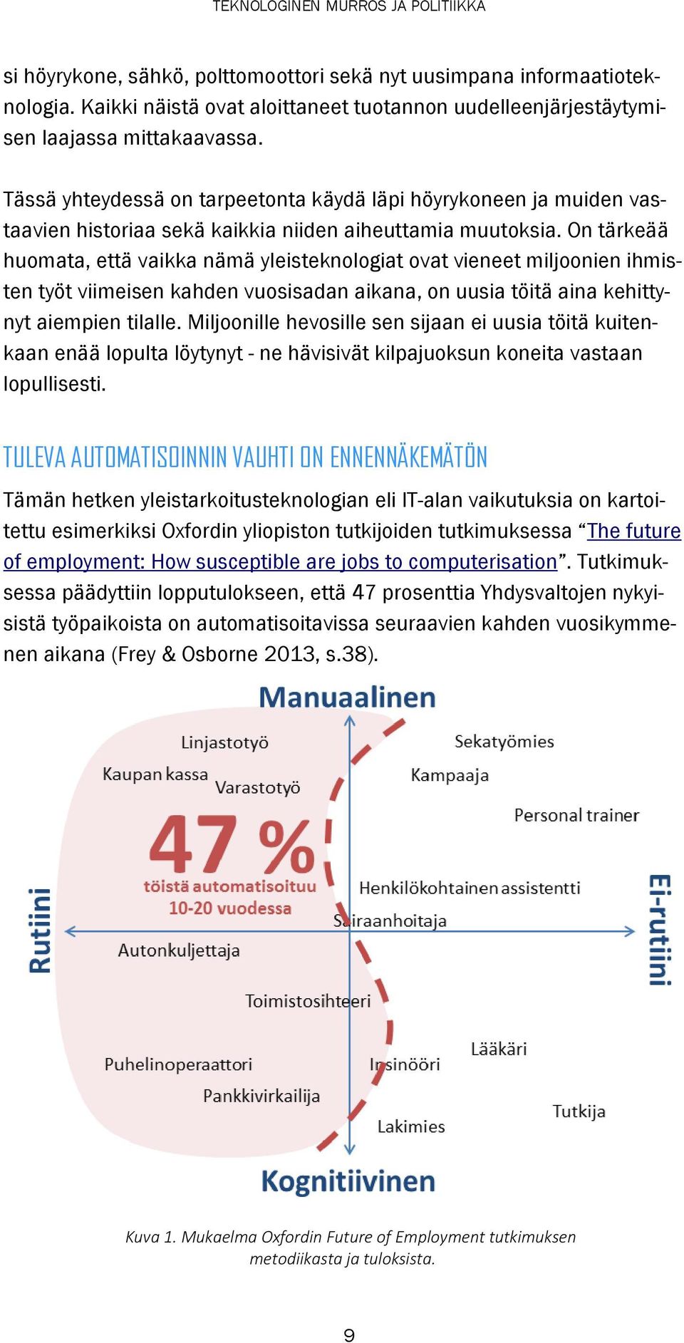 On tärkeää huomata, että vaikka nämä yleisteknologiat ovat vieneet miljoonien ihmisten työt viimeisen kahden vuosisadan aikana, on uusia töitä aina kehittynyt aiempien tilalle.