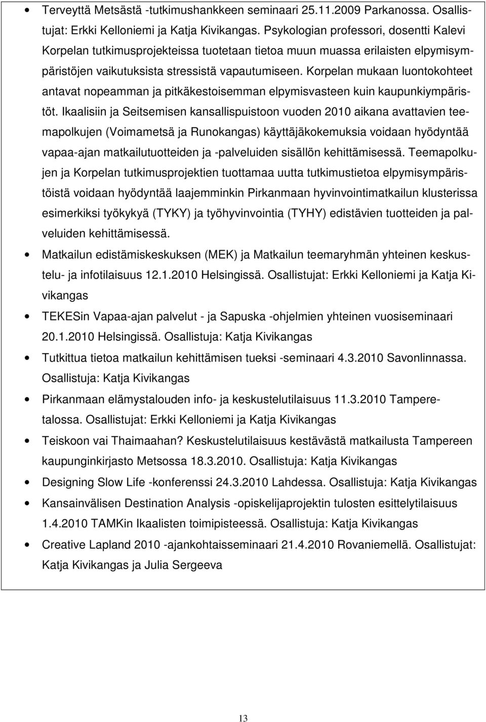 Korpelan mukaan luontokohteet antavat nopeamman ja pitkäkestoisemman elpymisvasteen kuin kaupunkiympäristöt.