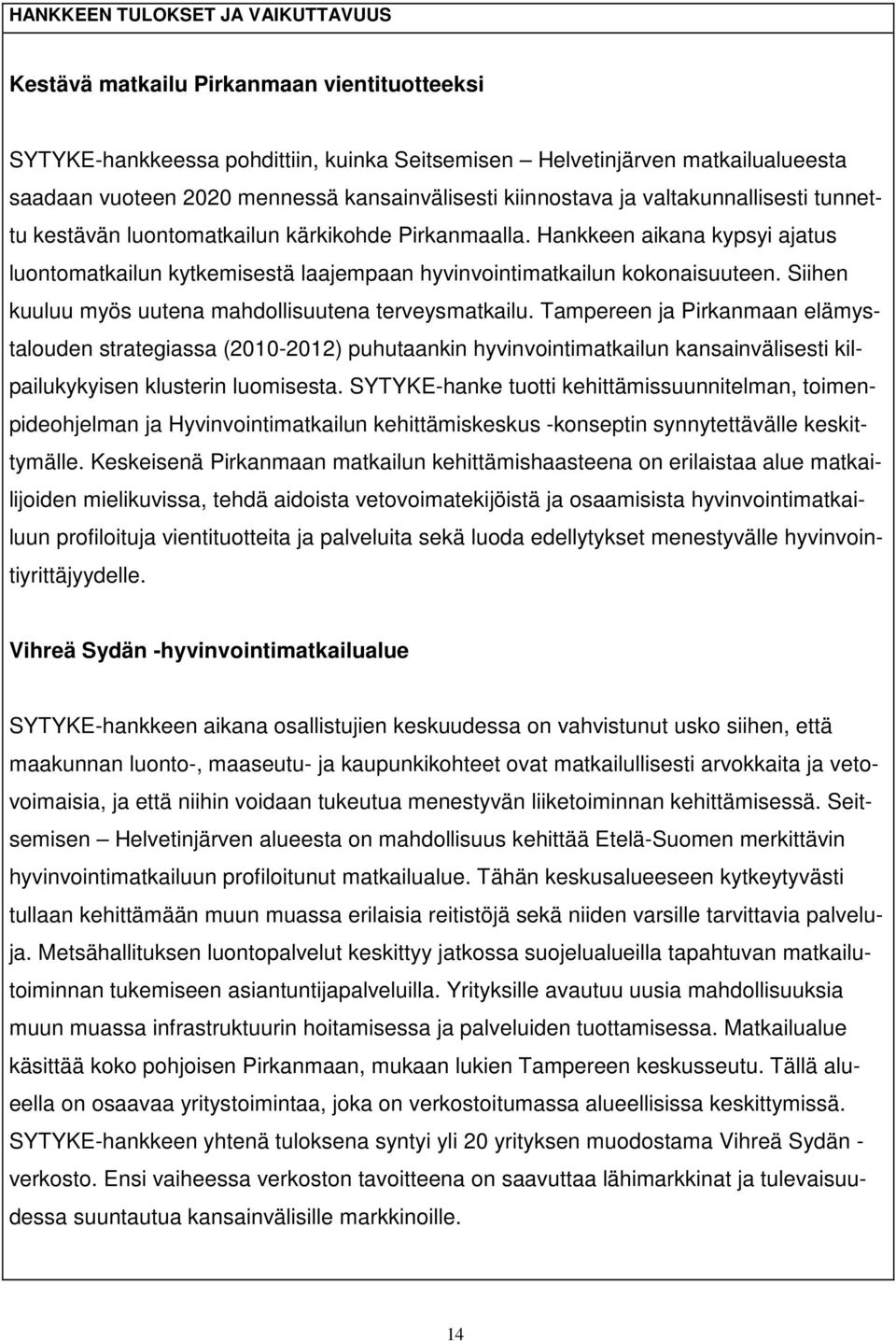 Hankkeen aikana kypsyi ajatus luontomatkailun kytkemisestä laajempaan hyvinvointimatkailun kokonaisuuteen. Siihen kuuluu myös uutena mahdollisuutena terveysmatkailu.