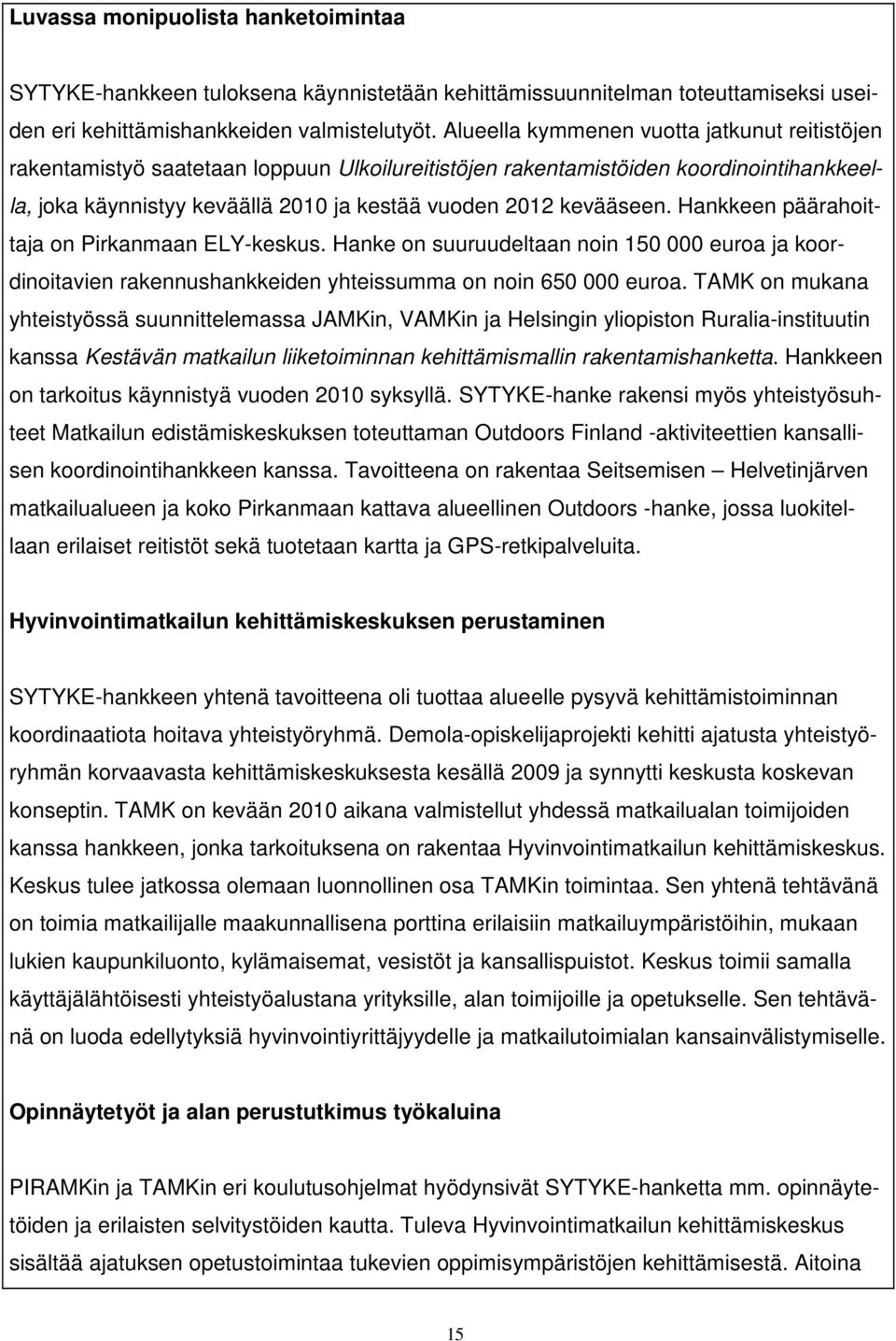 Hankkeen päärahoittaja on Pirkanmaan ELY-keskus. Hanke on suuruudeltaan noin 150 000 euroa ja koordinoitavien rakennushankkeiden yhteissumma on noin 650 000 euroa.