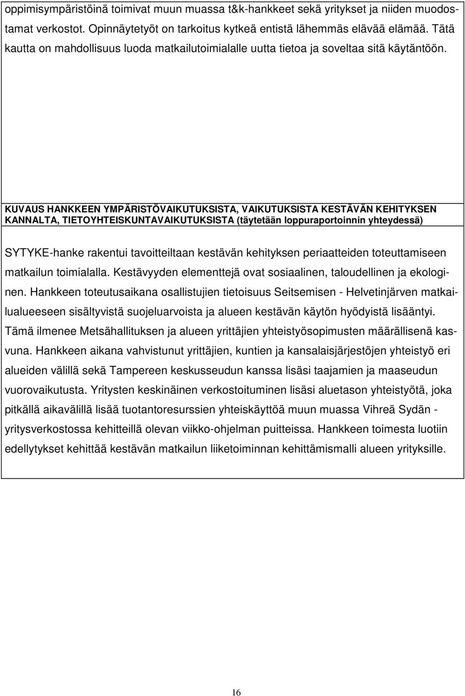 KUVAUS HANKKEEN YMPÄRISTÖVAIKUTUKSISTA, VAIKUTUKSISTA KESTÄVÄN KEHITYKSEN KANNALTA, TIETOYHTEISKUNTAVAIKUTUKSISTA (täytetään loppuraportoinnin yhteydessä) SYTYKE-hanke rakentui tavoitteiltaan