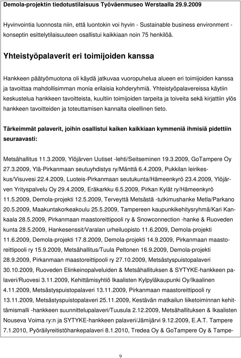 Yhteistyöpalaverit eri toimijoiden kanssa Hankkeen päätyömuotona oli käydä jatkuvaa vuoropuhelua alueen eri toimijoiden kanssa ja tavoittaa mahdollisimman monia erilaisia kohderyhmiä.