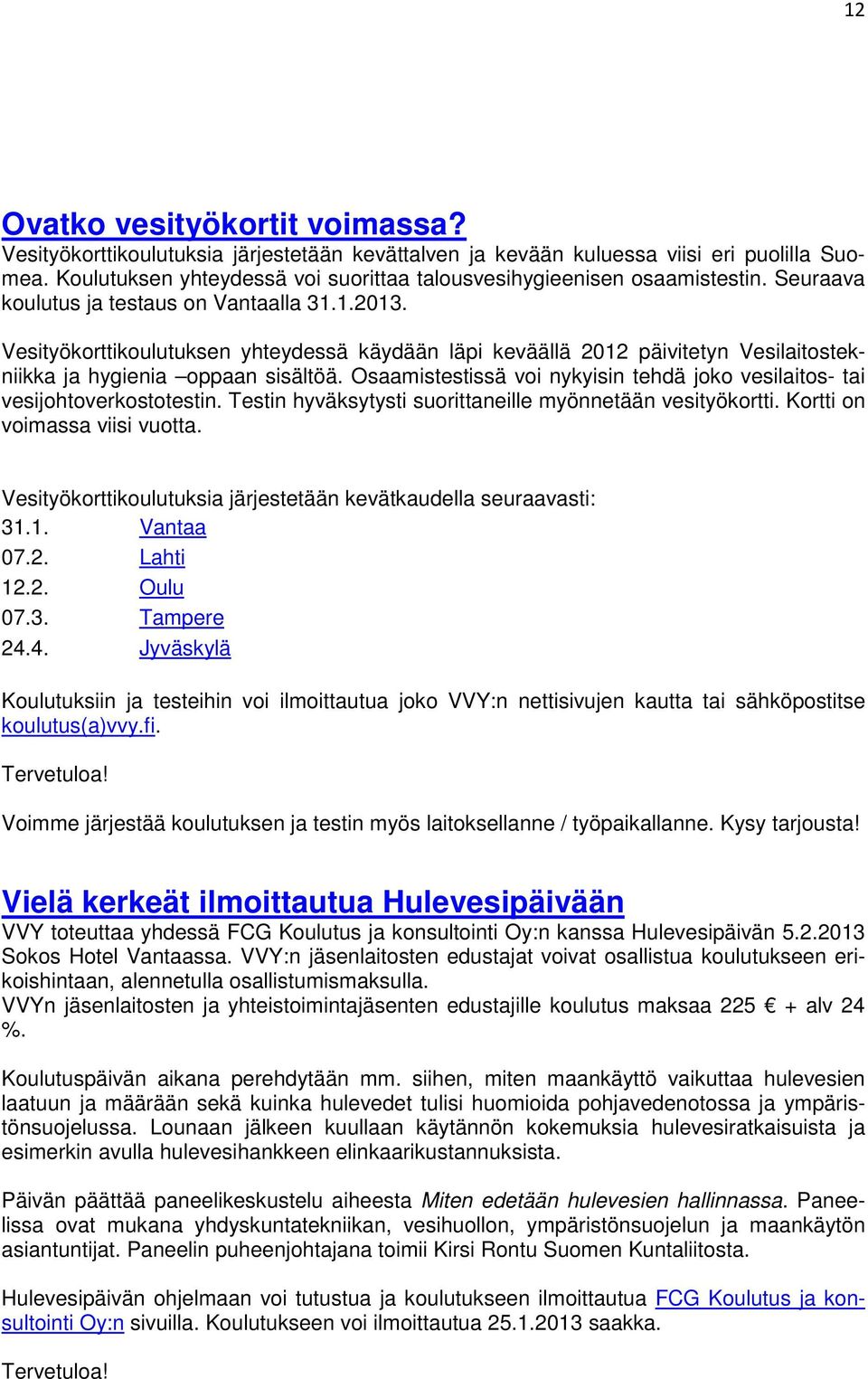 Vesityökorttikoulutuksen yhteydessä käydään läpi keväällä 2012 päivitetyn Vesilaitostekniikka ja hygienia oppaan sisältöä.