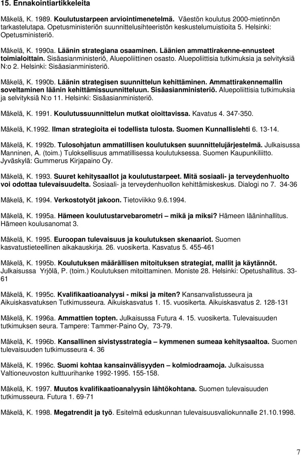 Aluepoliittisia tutkimuksia ja selvityksiä N:o 2. Helsinki: Sisäasianministeriö. Mäkelä, K. 1990b. Läänin strategisen suunnittelun kehittäminen.