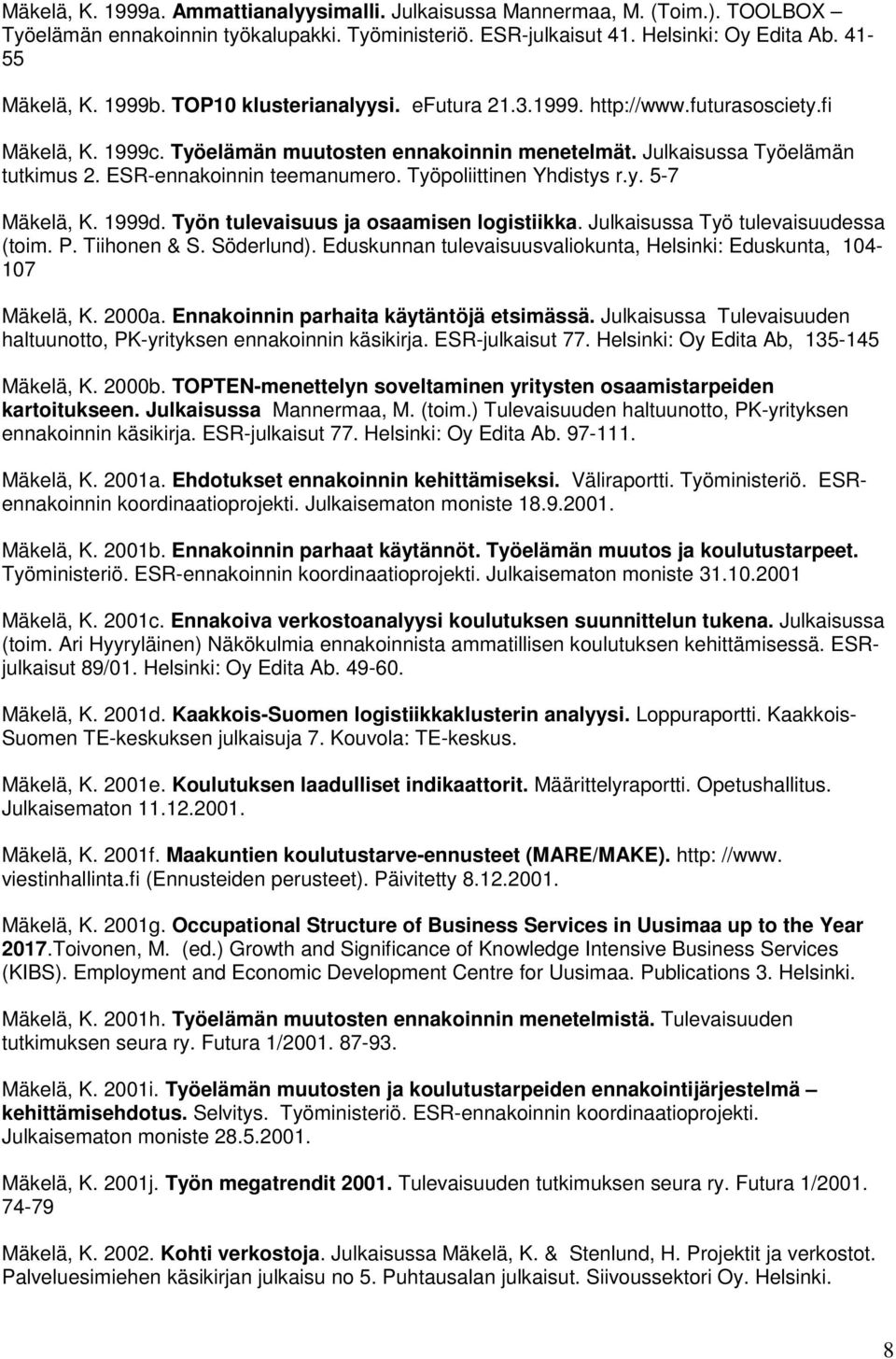 Työpoliittinen Yhdistys r.y. 5-7 Mäkelä, K. 1999d. Työn tulevaisuus ja osaamisen logistiikka. Julkaisussa Työ tulevaisuudessa (toim. P. Tiihonen & S. Söderlund).