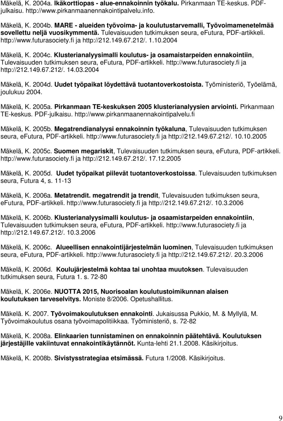 149.67.212/. 1.10.2004 Mäkelä, K. 2004c. Klusterianalyysimalli koulutus- ja osamaistarpeiden ennakointiin, Tulevaisuuden tutkimuksen seura, efutura, PDF-artikkeli. http://www.futurasociety.