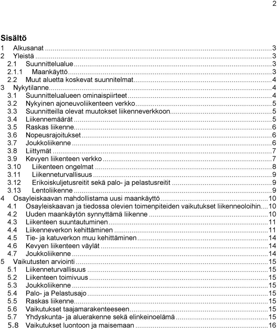 9 Kevyen liikenteen verkko...7 3.10 Liikenteen ongelmat...8 3.11 Liikenneturvallisuus...9 3.12 Erikoiskuljetusreitit sekä palo- ja pelastusreitit...9 3.13 Lentoliikenne.