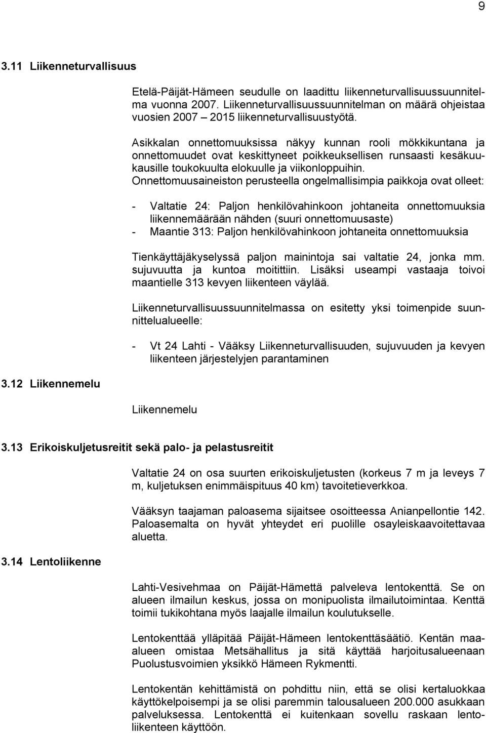 Asikkalan onnettomuuksissa näkyy kunnan rooli mökkikuntana ja onnettomuudet ovat keskittyneet poikkeuksellisen runsaasti kesäkuukausille toukokuulta elokuulle ja viikonloppuihin.