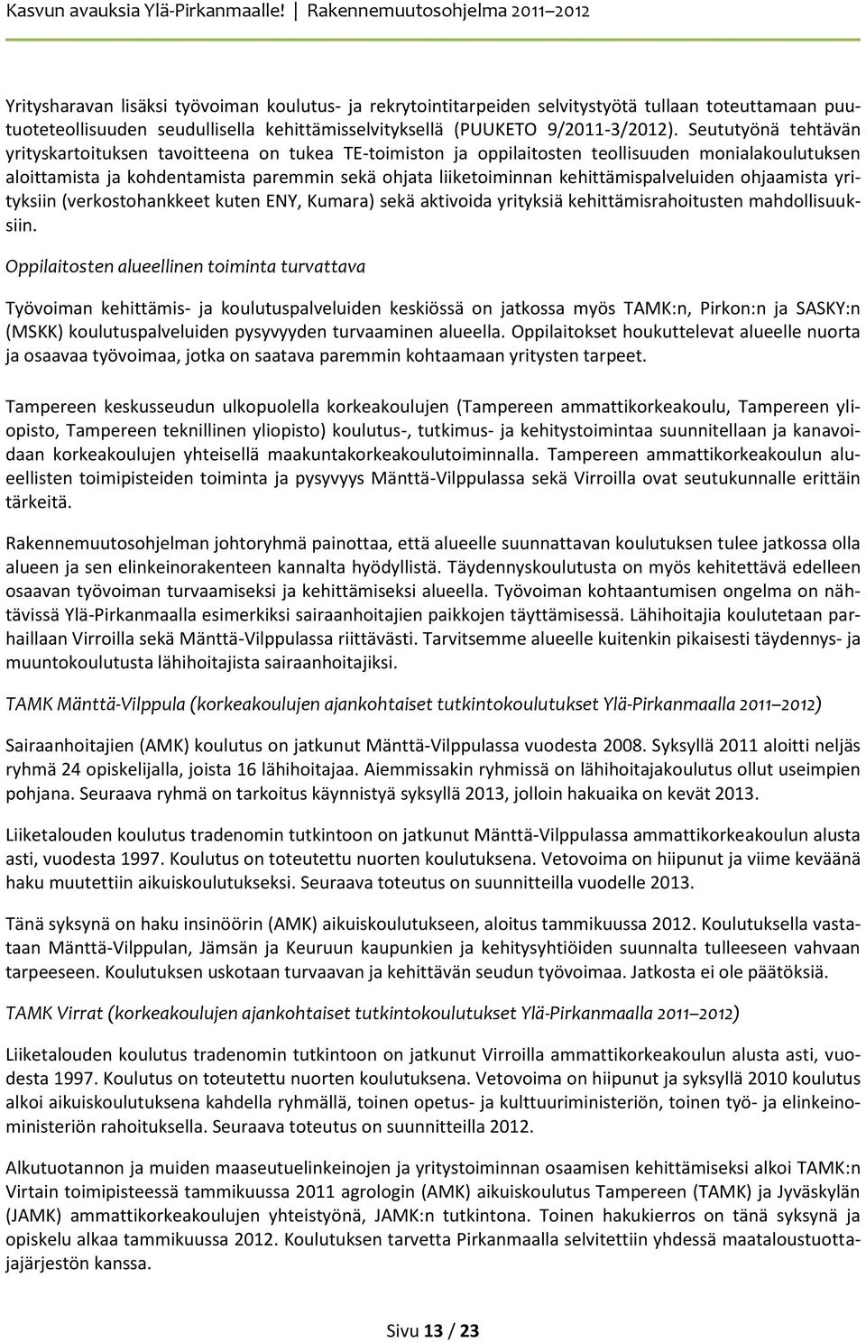 kehittämispalveluiden ohjaamista yrityksiin (verkostohankkeet kuten ENY, Kumara) sekä aktivoida yrityksiä kehittämisrahoitusten mahdollisuuksiin.