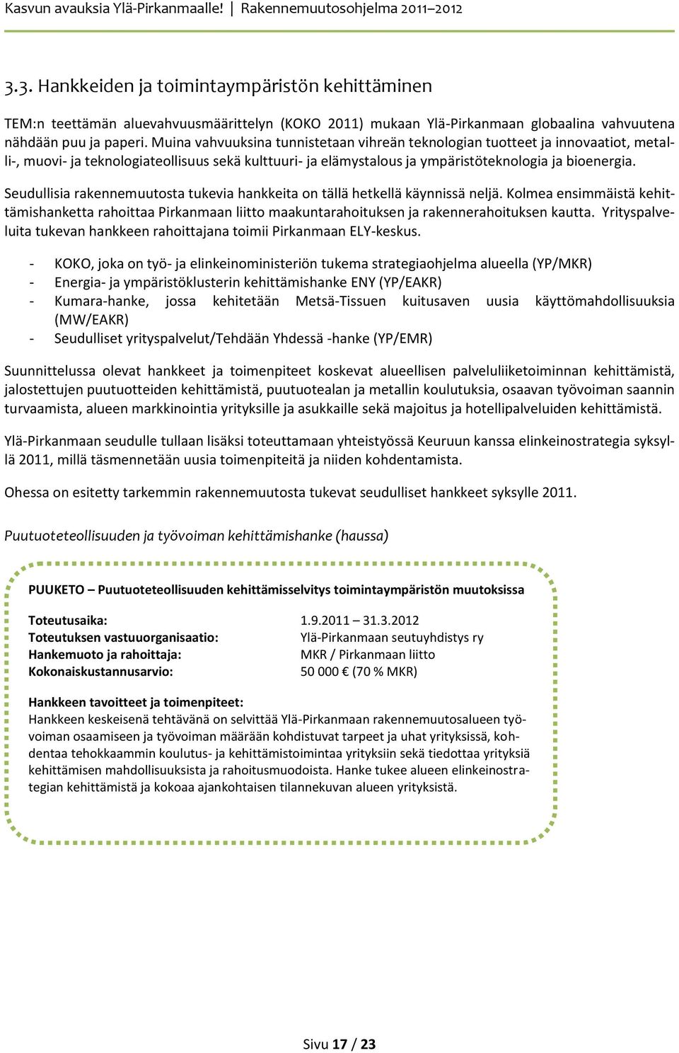 Seudullisia rakennemuutosta tukevia hankkeita on tällä hetkellä käynnissä neljä. Kolmea ensimmäistä kehittämishanketta rahoittaa Pirkanmaan liitto maakuntarahoituksen ja rakennerahoituksen kautta.