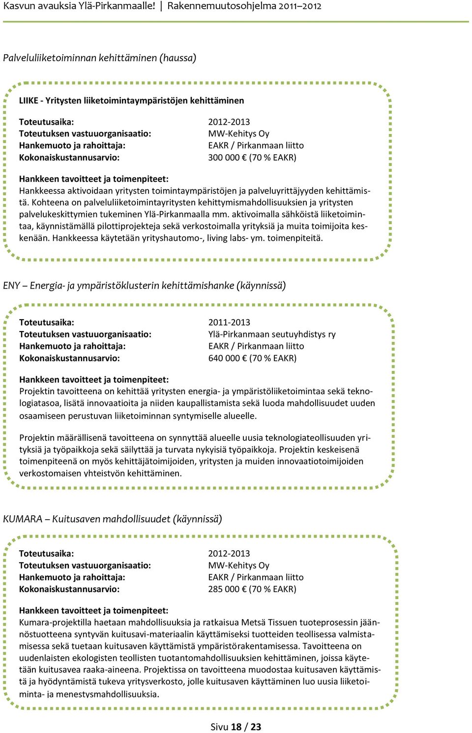 Kohteena on palveluliiketoimintayritysten kehittymismahdollisuuksien ja yritysten palvelukeskittymien tukeminen Ylä-Pirkanmaalla mm.