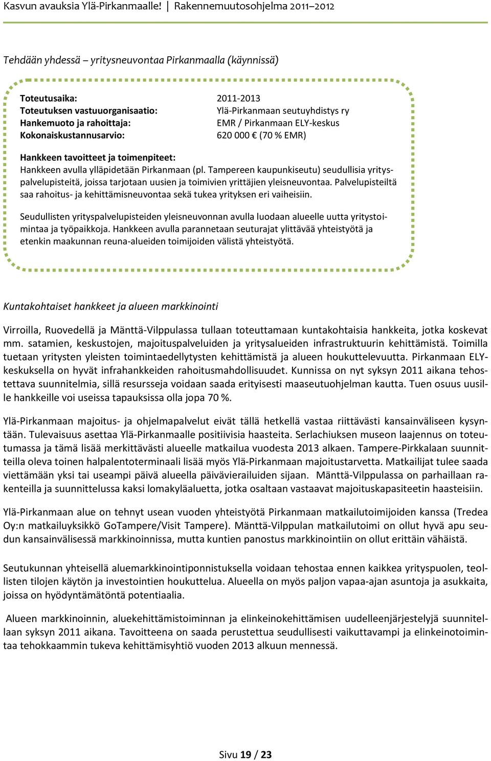 Tampereen kaupunkiseutu) seudullisia yrityspalvelupisteitä, joissa tarjotaan uusien ja toimivien yrittäjien yleisneuvontaa.
