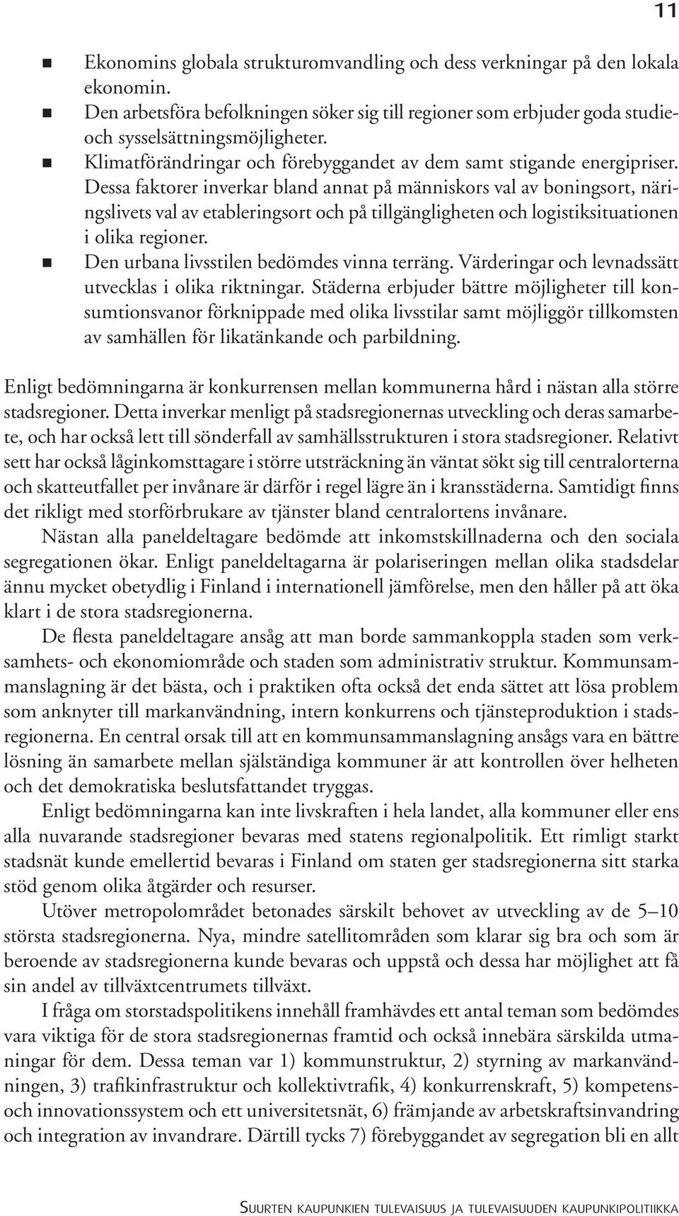 Relativt sett har också låginkomsttagare i större utsträckning än väntat sökt sig till centralorterna och skatteutfallet per invånare är därför i regel lägre än i kransstäderna.