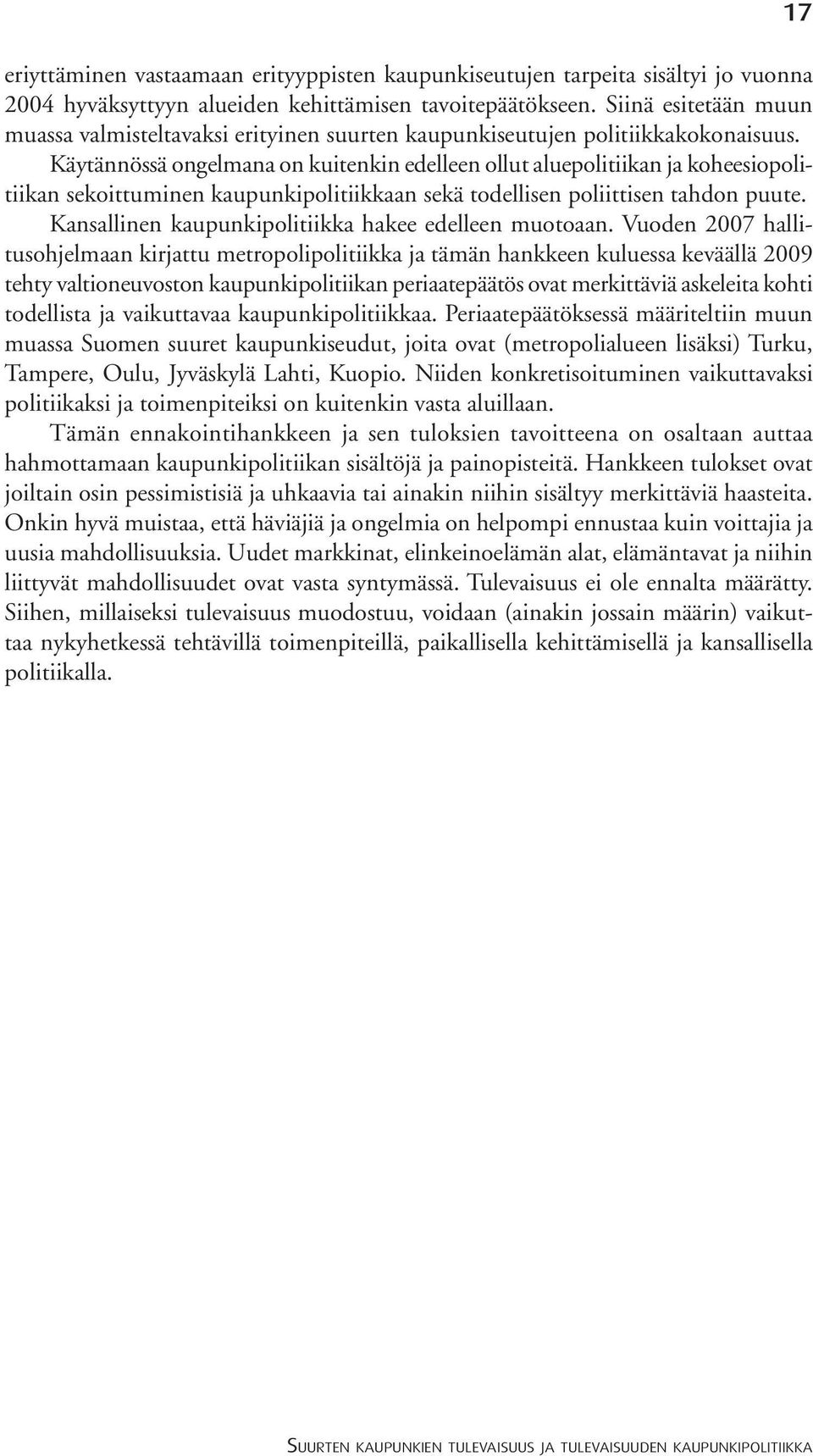 Käytännössä ongelmana on kuitenkin edelleen ollut aluepolitiikan ja koheesiopolitiikan sekoittuminen kaupunkipolitiikkaan sekä todellisen poliittisen tahdon puute.