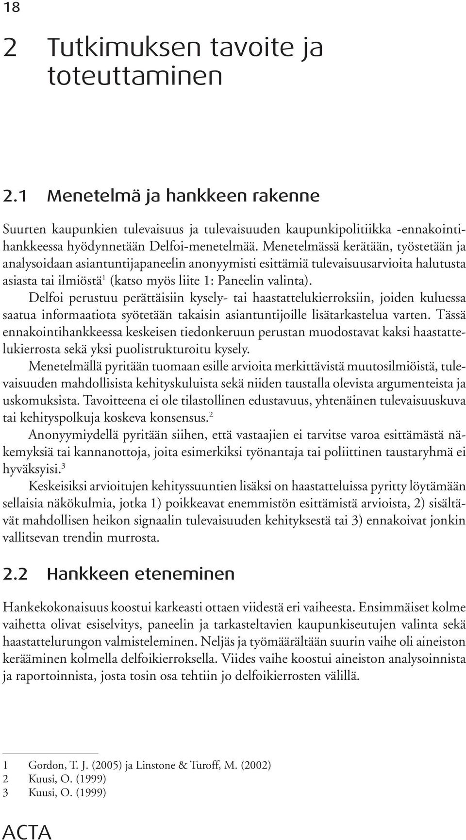 Delfoi perustuu perättäisiin kysely- tai haastattelukierroksiin, joiden kuluessa saatua informaatiota syötetään takaisin asiantuntijoille lisätarkastelua varten.