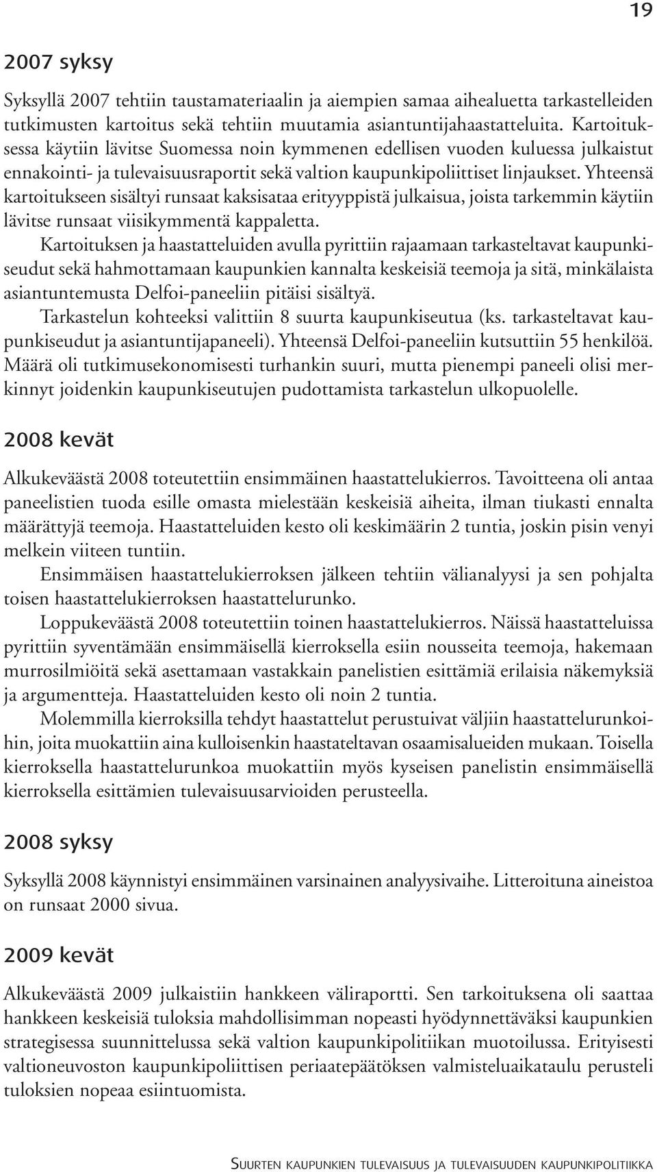 Yhteensä kartoitukseen sisältyi runsaat kaksisataa erityyppistä julkaisua, joista tarkemmin käytiin lävitse runsaat viisikymmentä kappaletta.