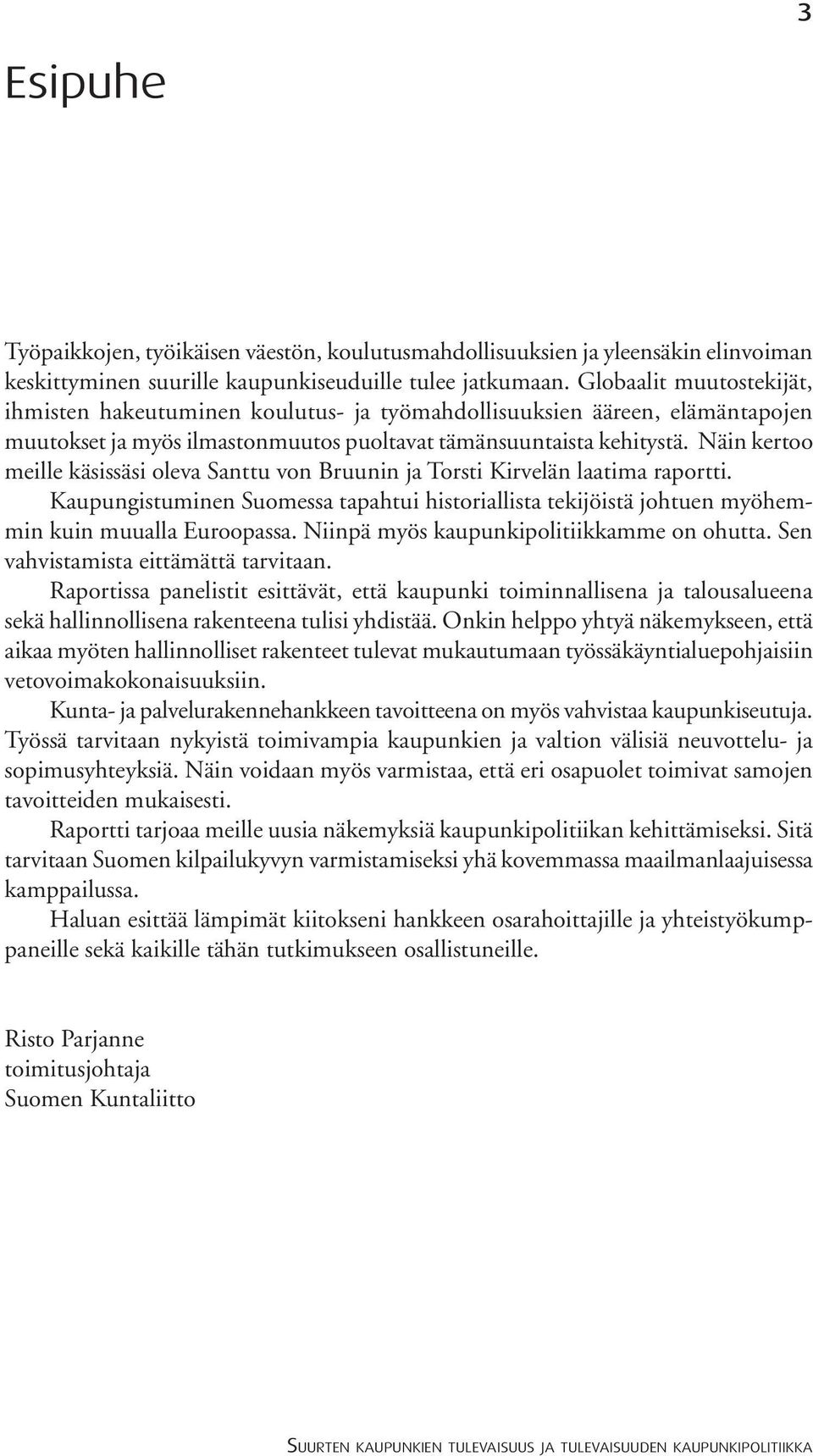 Näin kertoo meille käsissäsi oleva Santtu von Bruunin ja Torsti Kirvelän laatima raportti. Kaupungistuminen Suomessa tapahtui historiallista tekijöistä johtuen myöhemmin kuin muualla Euroopassa.