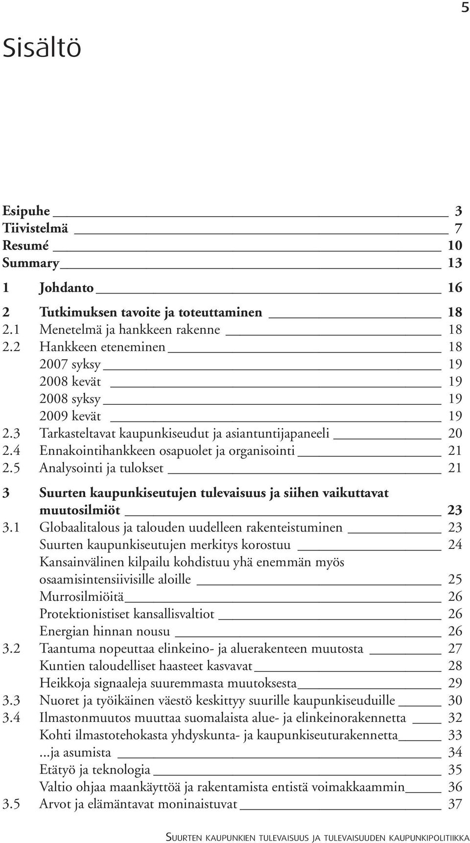 5 Analysointi ja tulokset 21 3 Suurten kaupunkiseutujen tulevaisuus ja siihen vaikuttavat muutosilmiöt 23 3.