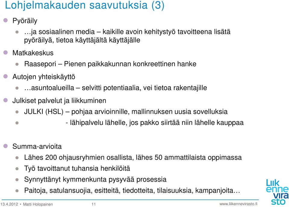 arvioinnille, mallinnuksen uusia sovelluksia - lähipalvelu lähelle, jos pakko siirtää niin lähelle kauppaa Summa-arvioita Lähes 200 ohjausryhmien osallista, lähes 50