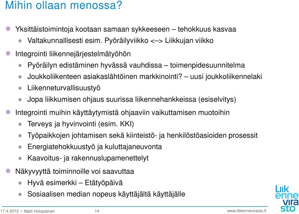 uusi joukkoliikennelaki Liikenneturvallisuustyö Jopa liikkumisen ohjaus suurissa liikennehankkeissa (esiselvitys) Integrointi muihin käyttäytymistä ohjaaviin vaikuttamisen muotoihin Terveys ja