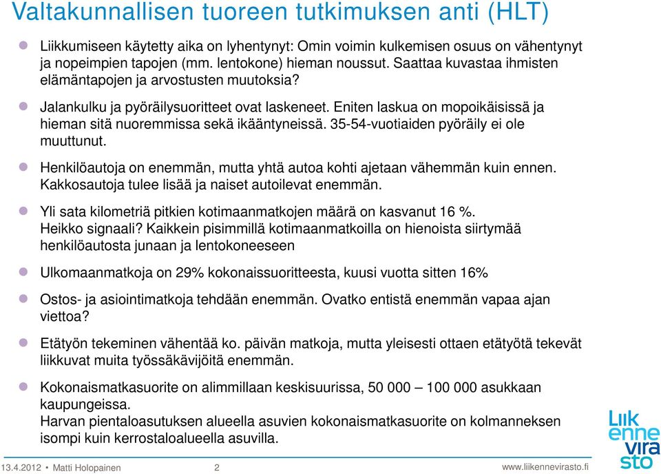 35-54-vuotiaiden pyöräily ei ole muuttunut. Henkilöautoja on enemmän, mutta yhtä autoa kohti ajetaan vähemmän kuin ennen. Kakkosautoja tulee lisää ja naiset autoilevat enemmän.