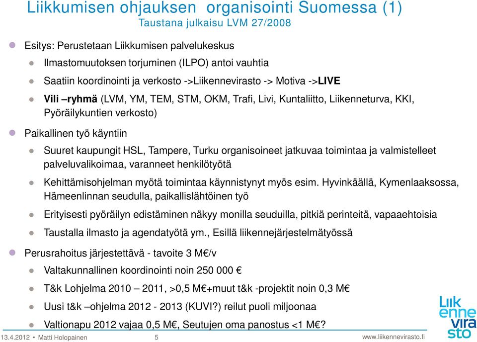 Tampere, Turku organisoineet jatkuvaa toimintaa ja valmistelleet palveluvalikoimaa, varanneet henkilötyötä Kehittämisohjelman myötä toimintaa käynnistynyt myös esim.