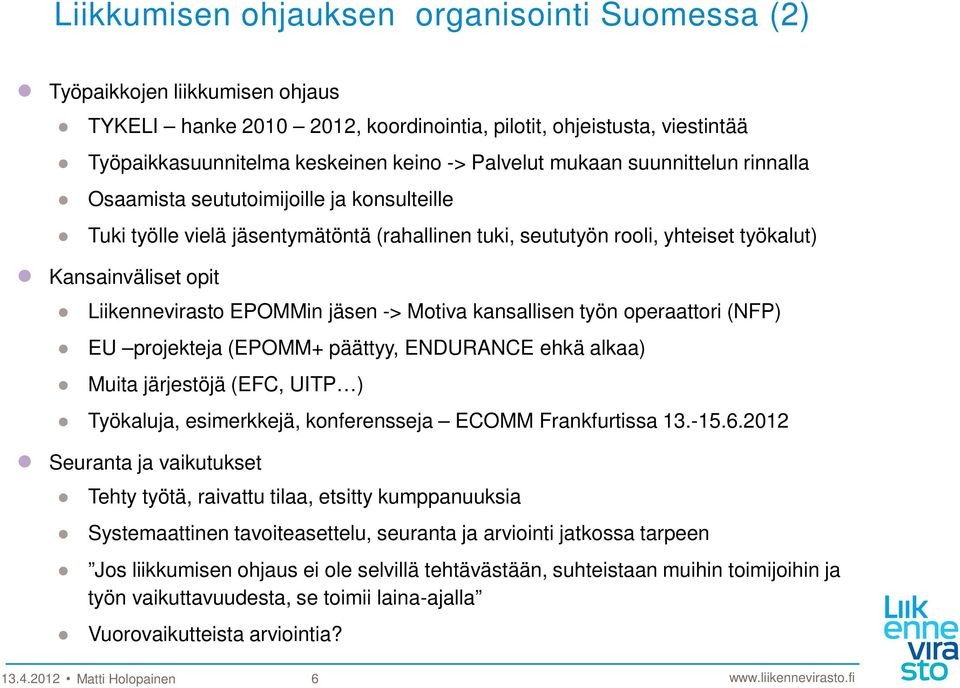 Liikennevirasto EPOMMin jäsen -> Motiva kansallisen työn operaattori (NFP) EU projekteja (EPOMM+ päättyy, ENDURANCE ehkä alkaa) Muita järjestöjä (EFC, UITP ) Työkaluja, esimerkkejä, konferensseja