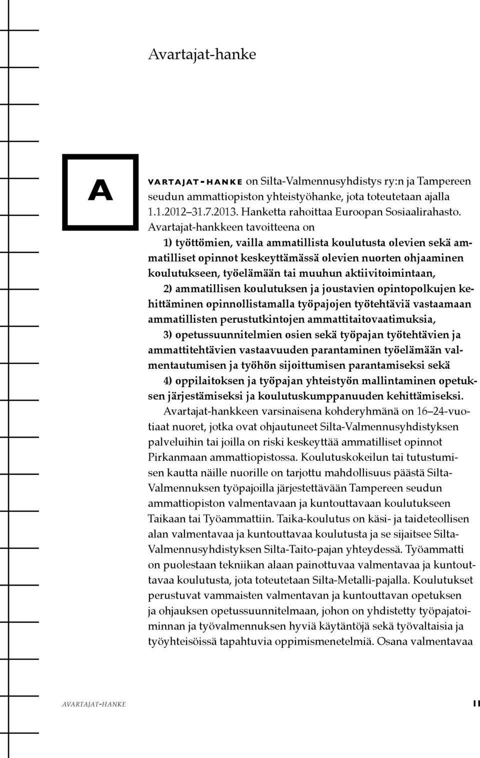 Avartajat-hankkeen tavoitteena on 1) työttömien, vailla ammatillista koulutusta olevien sekä ammatilliset opinnot keskeyttämässä olevien nuorten ohjaaminen koulutukseen, työelämään tai muuhun