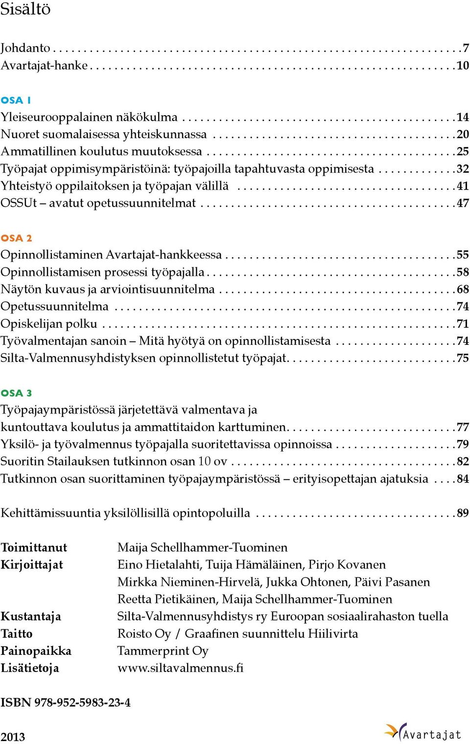 ...47 OSA 2 Opinnollistaminen Avartajat-hankkeessa...55 Opinnollistamisen prosessi työpajalla...58 Näytön kuvaus ja arviointisuunnitelma...68 Opetussuunnitelma...74 Opiskelijan polku.