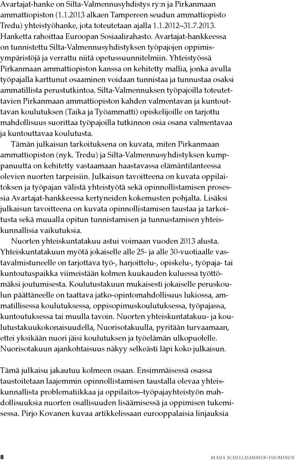 Yhteistyössä Pirkanmaan ammattiopiston kanssa on kehitetty mallia, jonka avulla työpajalla karttunut osaaminen voidaan tunnistaa ja tunnustaa osaksi ammatillista perustutkintoa.