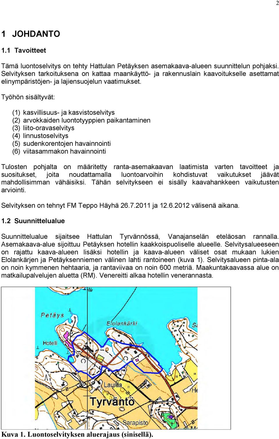 Työhön sisältyvät: (1) kasvillisuus- ja kasvistoselvitys (2) arvokkaiden luontotyyppien paikantaminen (3) liito-oravaselvitys (4) linnustoselvitys (5) sudenkorentojen havainnointi (6) viitasammakon