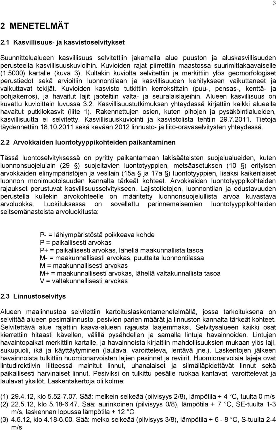 Kultakin kuviolta selvitettiin ja merkittiin ylös geomorfologiset perustiedot sekä arvioitiin luonnontilaan ja kasvillisuuden kehitykseen vaikuttaneet ja vaikuttavat tekijät.