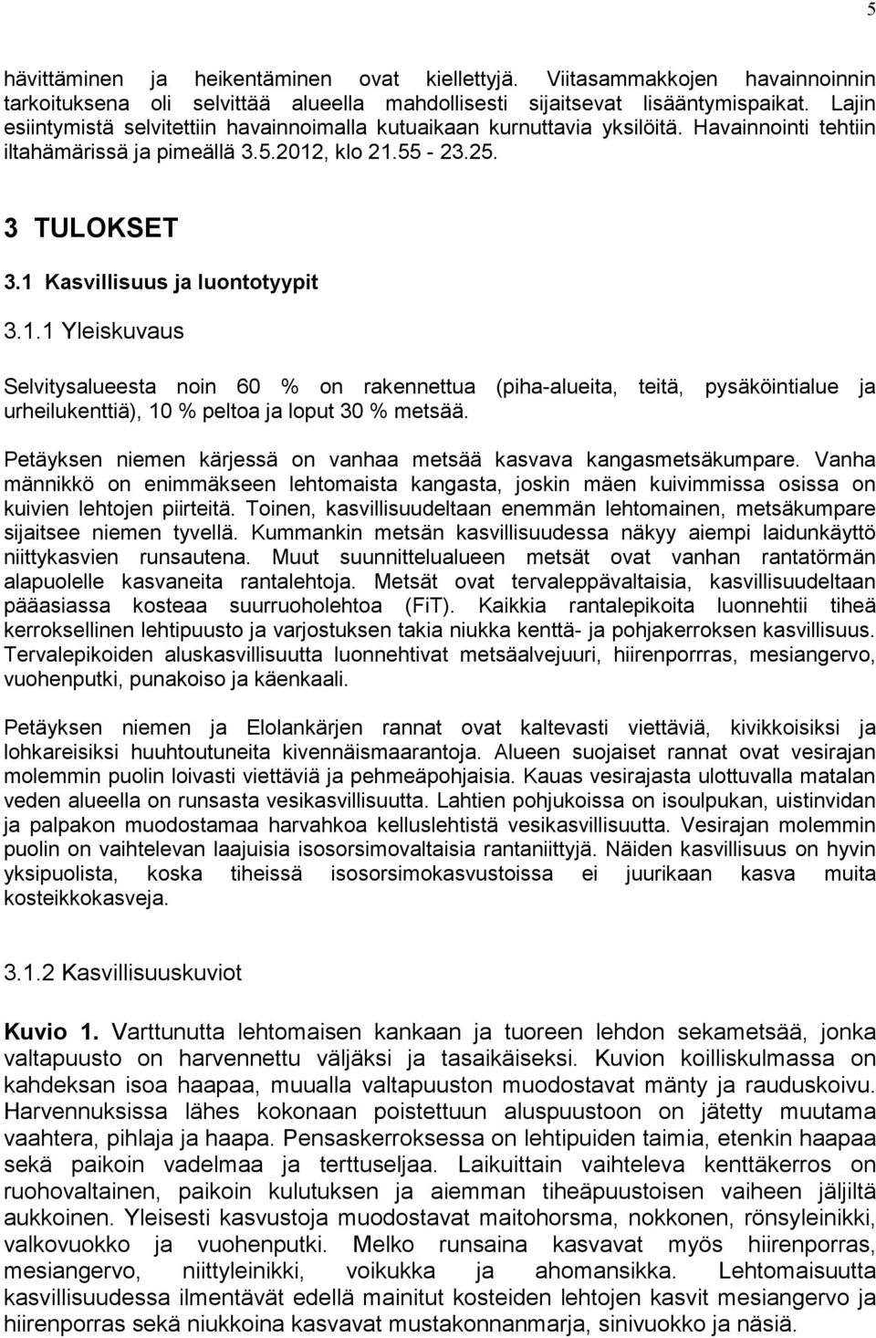 1 Kasvillisuus ja luontotyypit 3.1.1 Yleiskuvaus Selvitysalueesta noin 60 % on rakennettua (piha-alueita, teitä, pysäköintialue ja urheilukenttiä), 10 % peltoa ja loput 30 % metsää.