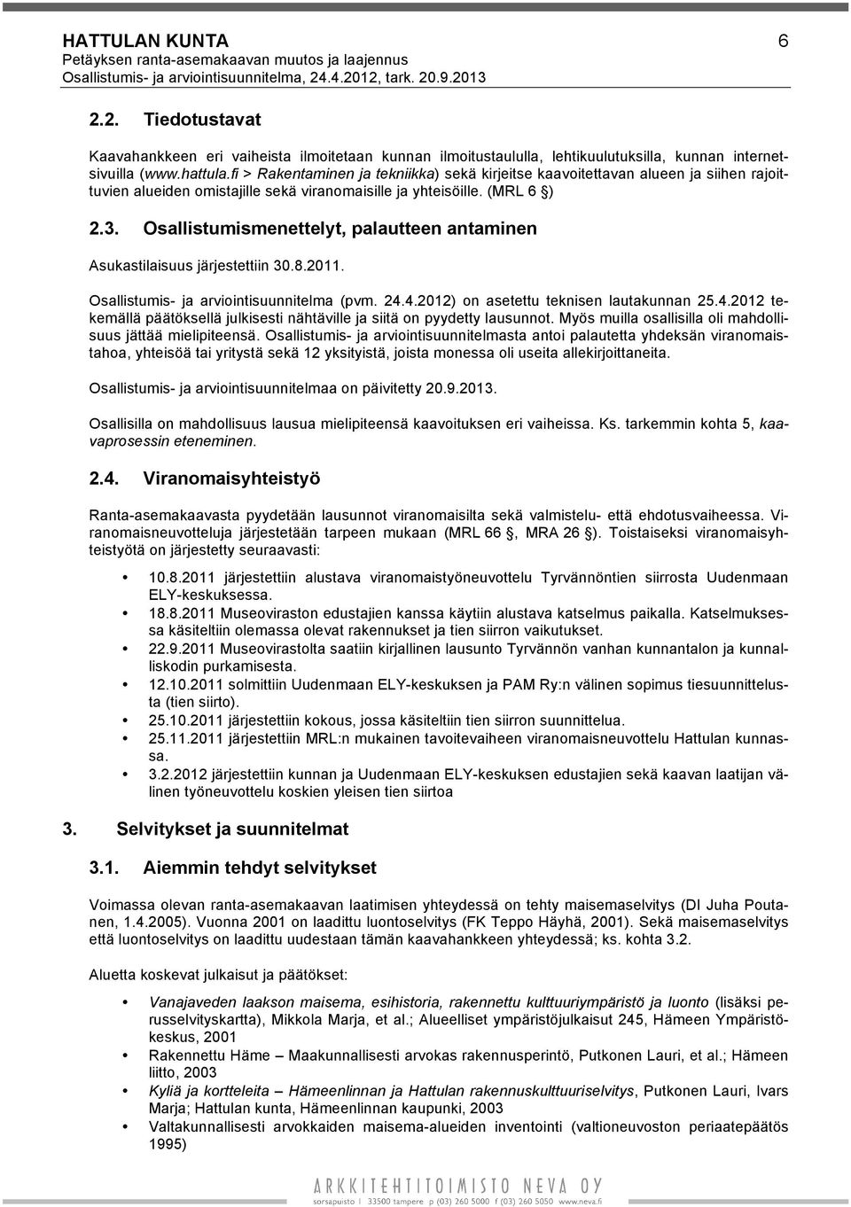 fi > Rakentaminen ja tekniikka) sekä kirjeitse kaavoitettavan alueen ja siihen rajoittuvien alueiden omistajille sekä viranomaisille ja yhteisöille. (MRL 6 ) 2.3.