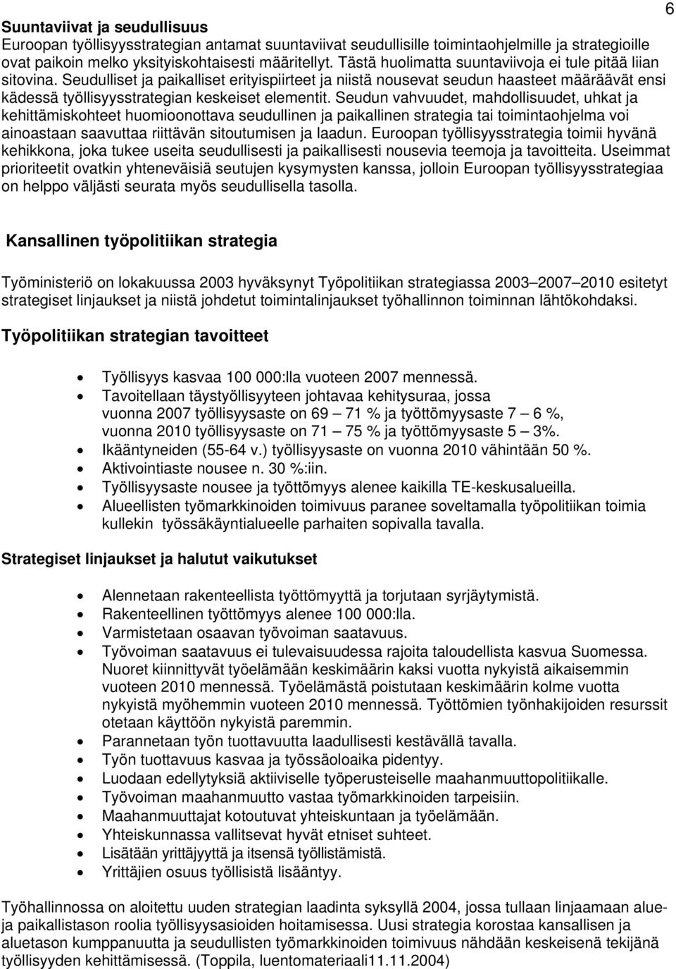 Seudulliset ja paikalliset erityispiirteet ja niistä nousevat seudun haasteet määräävät ensi kädessä työllisyysstrategian keskeiset elementit.