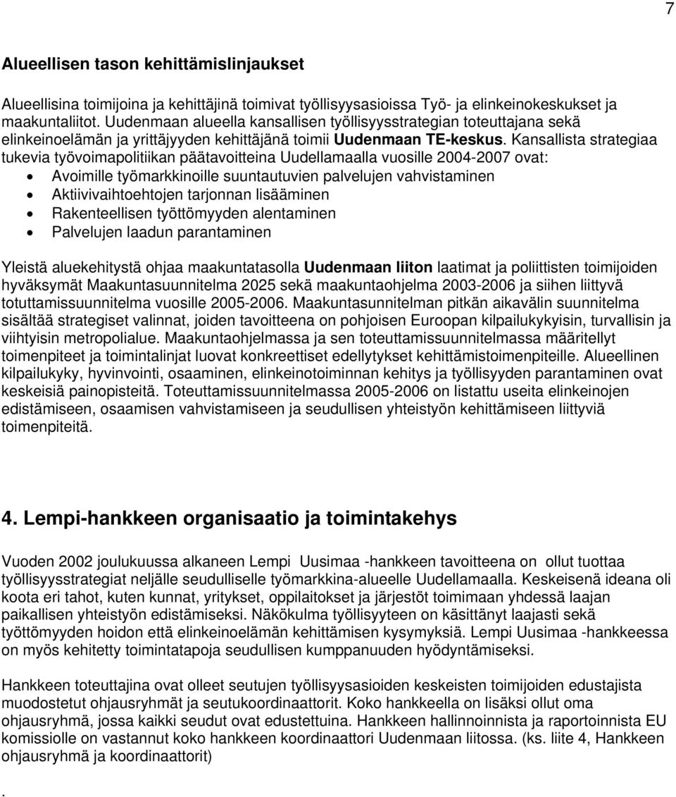 Kansallista strategiaa tukevia työvoimapolitiikan päätavoitteina Uudellamaalla vuosille 2004-2007 ovat: Avoimille työmarkkinoille suuntautuvien palvelujen vahvistaminen Aktiivivaihtoehtojen tarjonnan