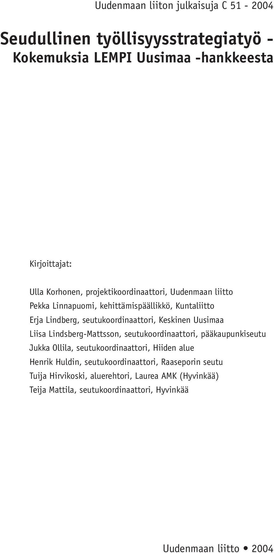 Uusimaa Liisa Lindsberg-Mattsson, seutukoordinaattori, pääkaupunkiseutu Jukka Ollila, seutukoordinaattori, Hiiden alue Henrik Huldin,