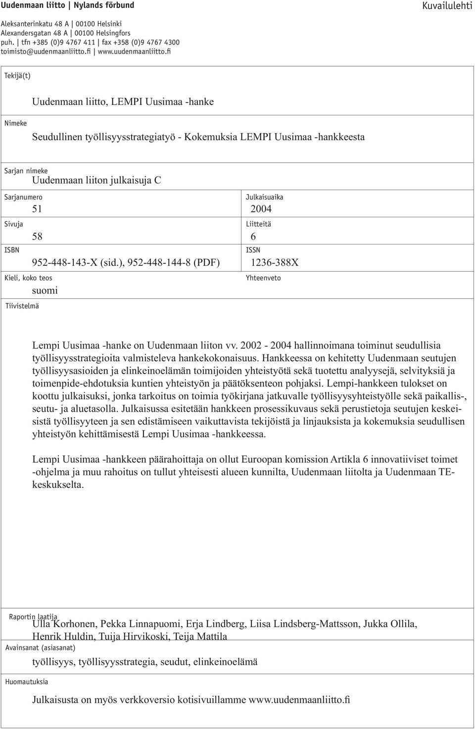 fi Tekijä(t) Uudenmaan liitto, LEMPI Uusimaa -hanke Nimeke Seudullinen työllisyysstrategiatyö - Kokemuksia LEMPI Uusimaa -hankkeesta Sarjan nimeke Sarjanumero Tiivistelmä Uudenmaan liiton julkaisuja