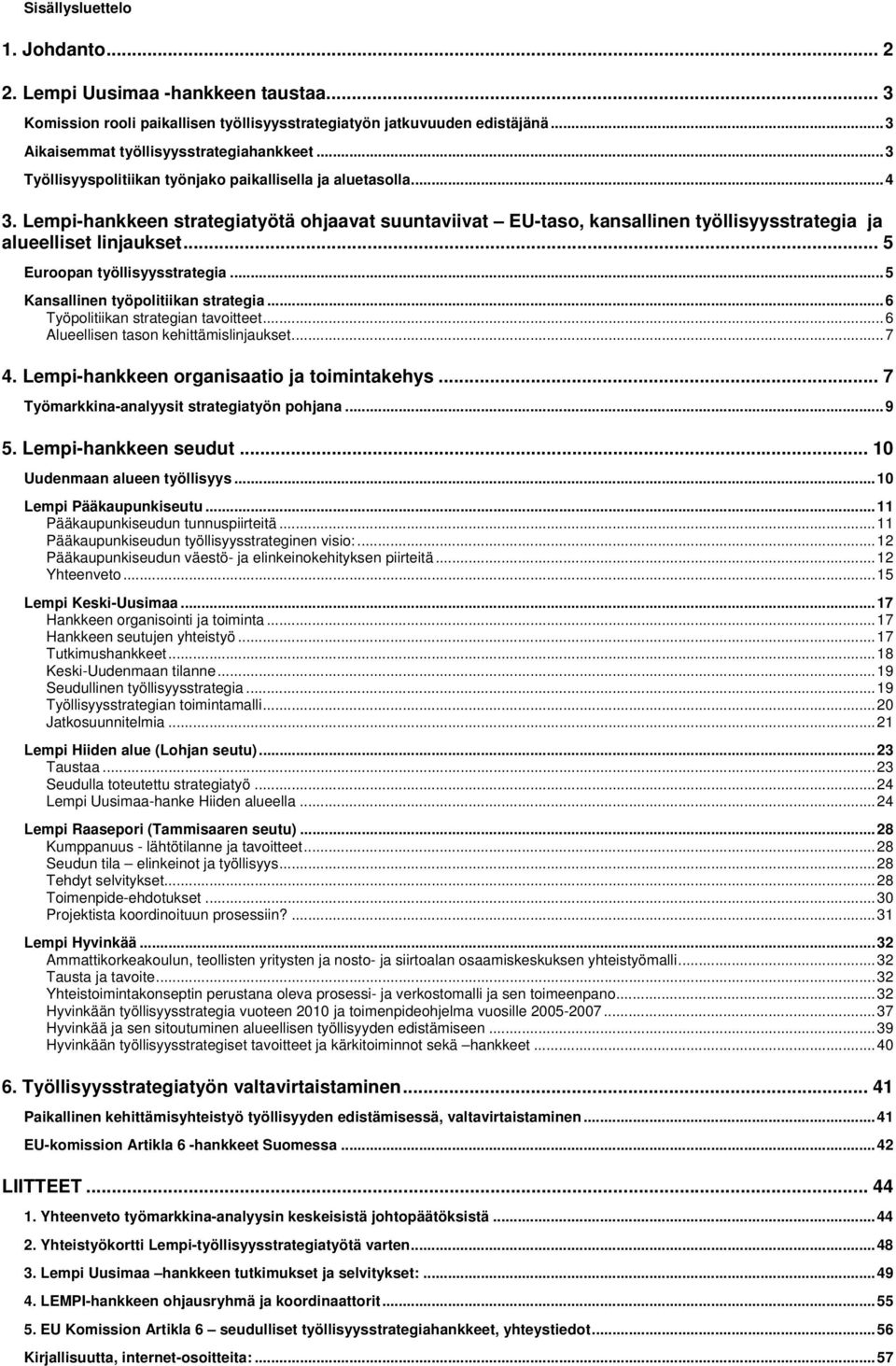 .. 5 Euroopan työllisyysstrategia...5 Kansallinen työpolitiikan strategia...6 Työpolitiikan strategian tavoitteet...6 Alueellisen tason kehittämislinjaukset...7 4.