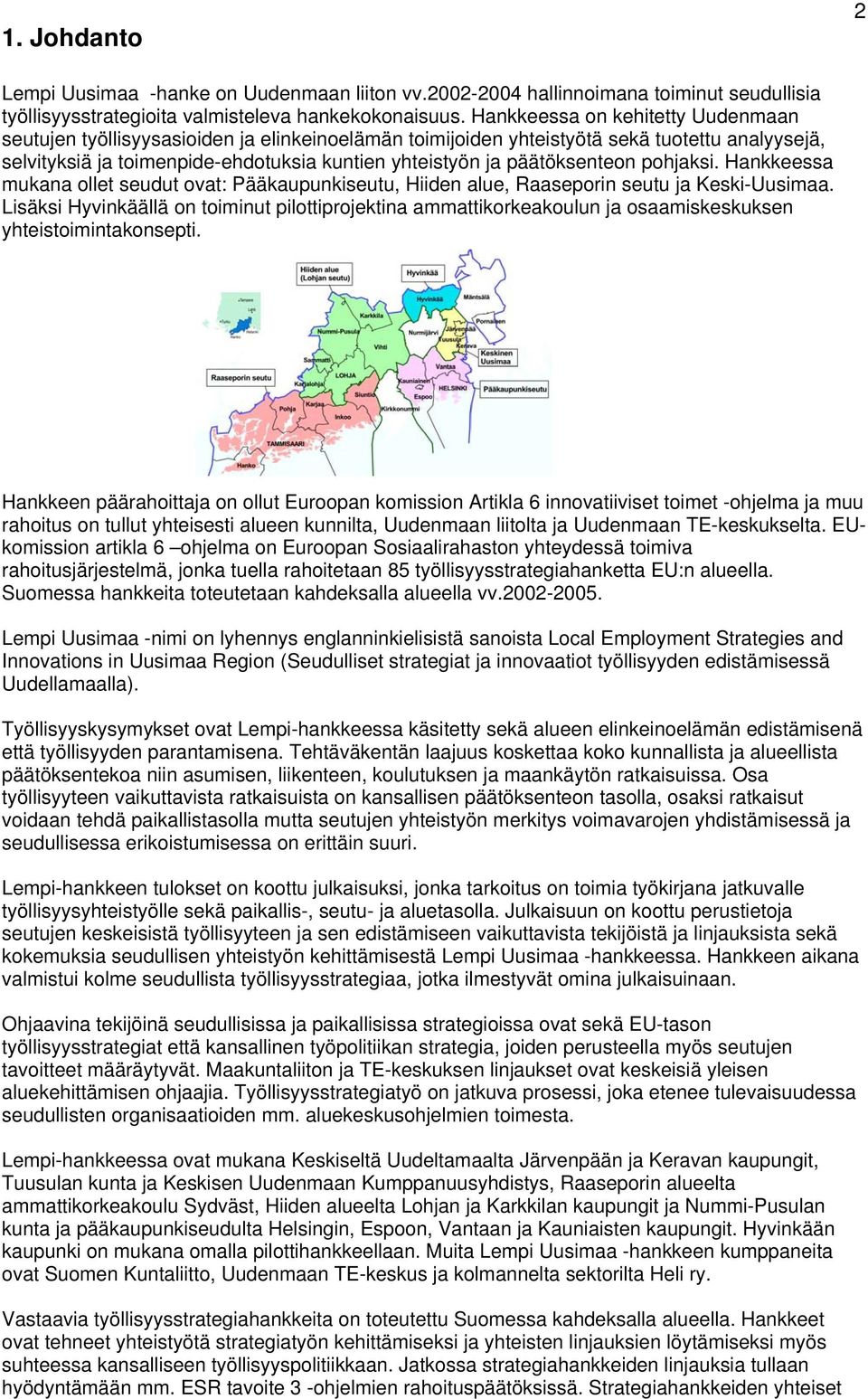 päätöksenteon pohjaksi. Hankkeessa mukana ollet seudut ovat: Pääkaupunkiseutu, Hiiden alue, Raaseporin seutu ja Keski-Uusimaa.