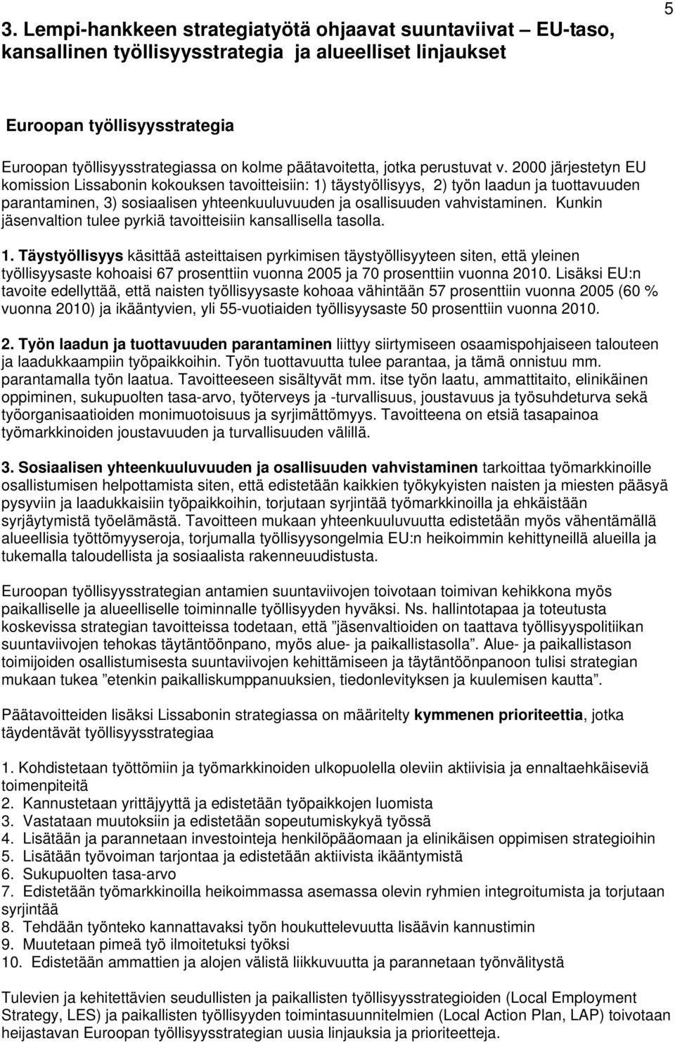 2000 järjestetyn EU komission Lissabonin kokouksen tavoitteisiin: 1) täystyöllisyys, 2) työn laadun ja tuottavuuden parantaminen, 3) sosiaalisen yhteenkuuluvuuden ja osallisuuden vahvistaminen.